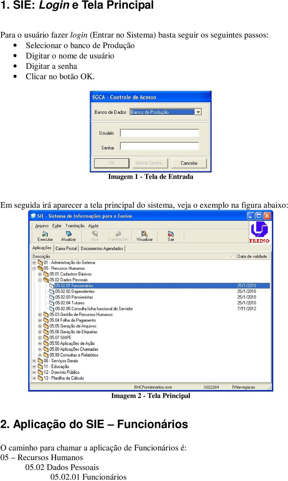 Imagem 1 - Tela de Entrada Em seguida irá aparecer a tela principal do sistema, veja o exemplo na figura abaixo: Imagem 2