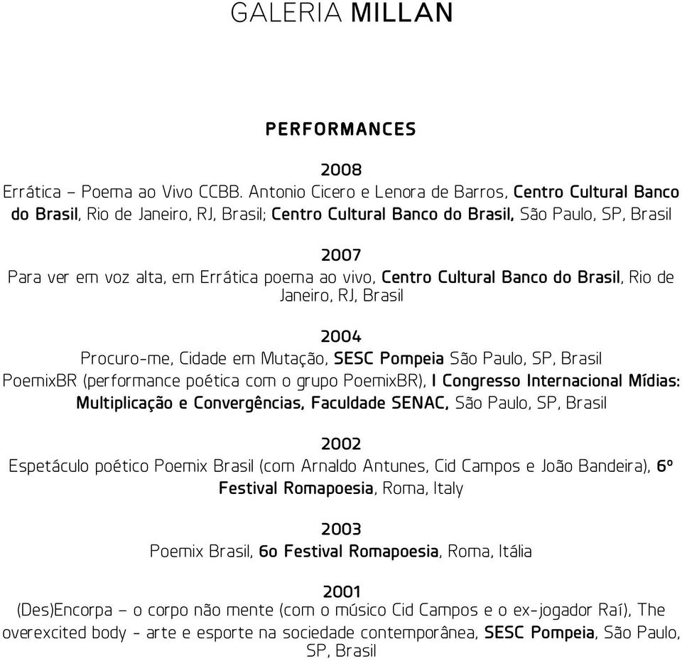 vivo, Centro Cultural Banco do Brasil, Rio de Janeiro, RJ, Brasil 2004 Procuro-me, Cidade em Mutação, SESC Pompeia São Paulo, SP, Brasil PoemixBR (performance poética com o grupo PoemixBR), I