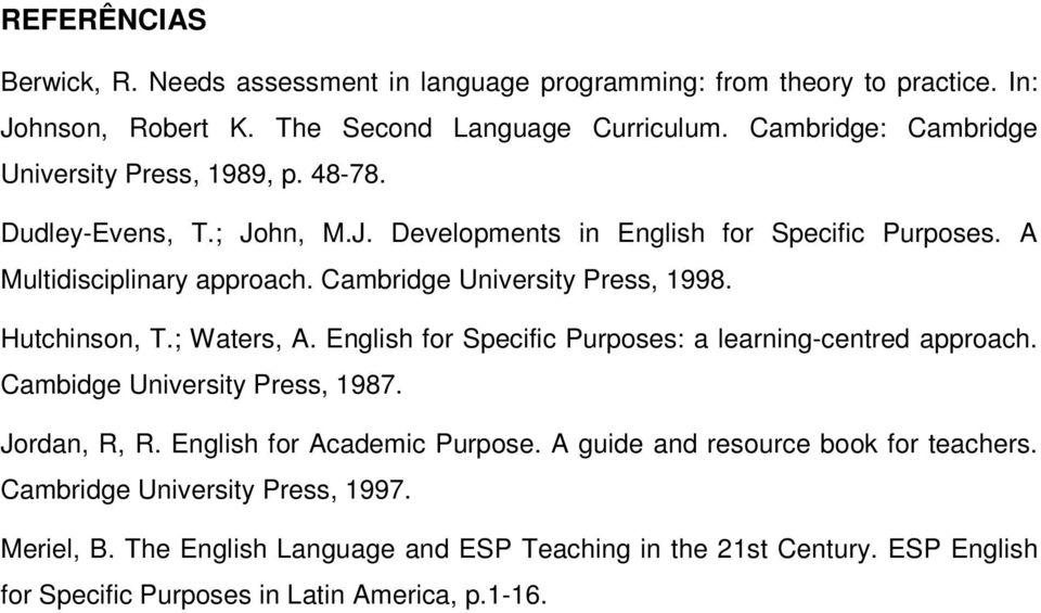 Cambridge University Press, 1998. Hutchinson, T.; Waters, A. English for Specific Purposes: a learning-centred approach. Cambidge University Press, 1987. Jordan, R, R.