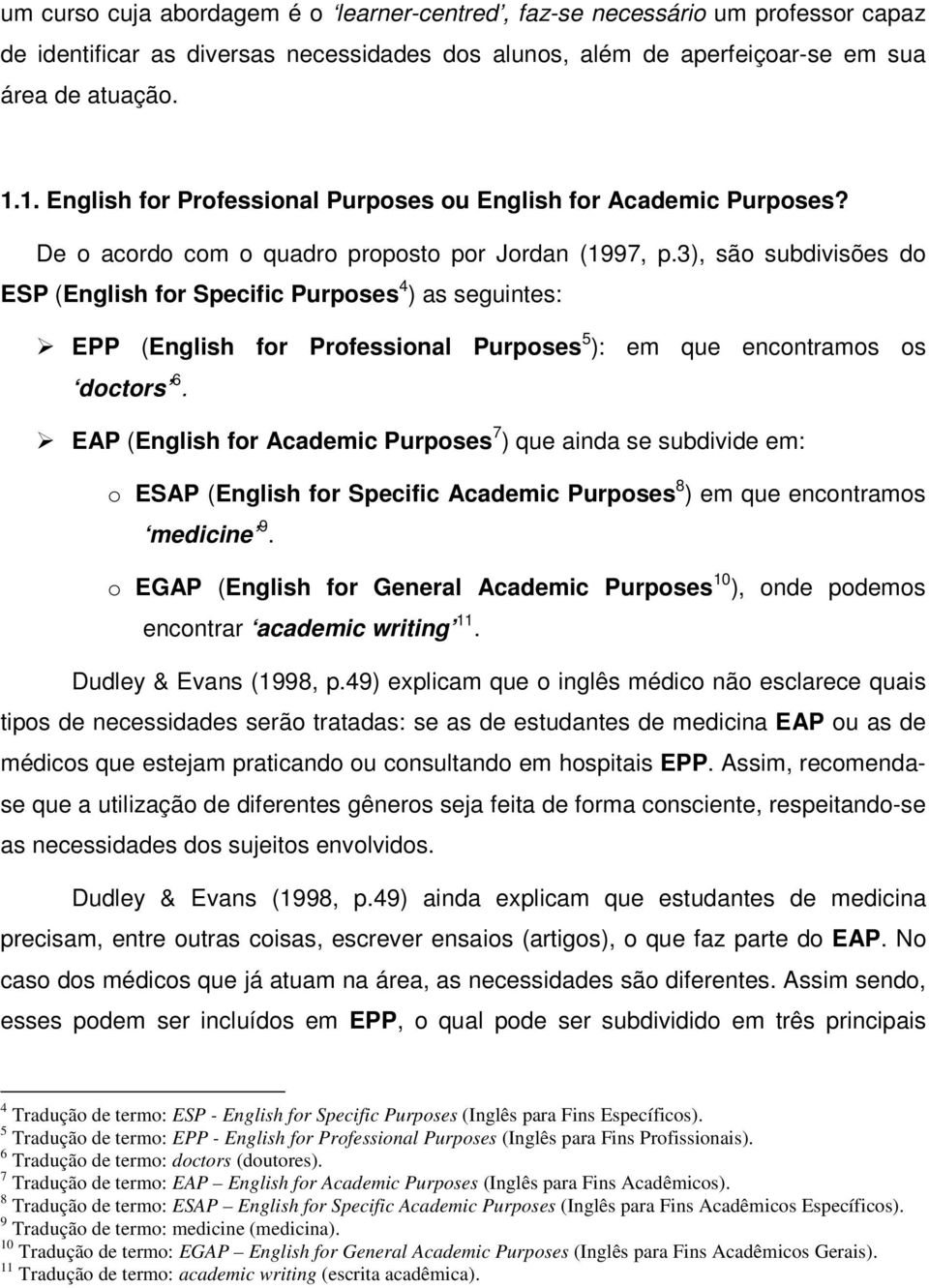 3), são subdivisões do ESP (English for Specific Purposes 4 ) as seguintes: EPP (English for Professional Purposes 5 ): em que encontramos os doctors 6.