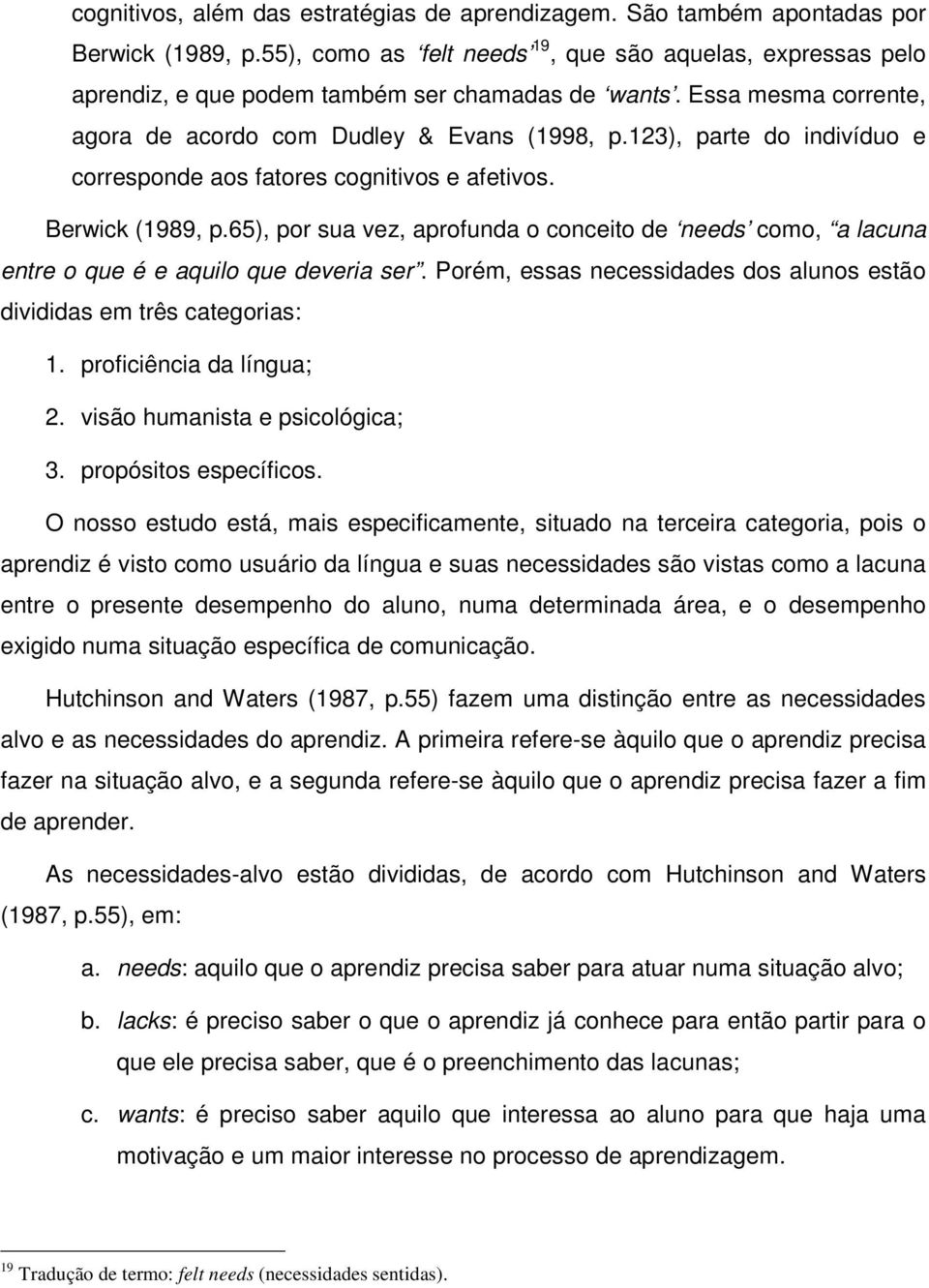 123), parte do indivíduo e corresponde aos fatores cognitivos e afetivos. Berwick (1989, p.65), por sua vez, aprofunda o conceito de needs como, a lacuna entre o que é e aquilo que deveria ser.