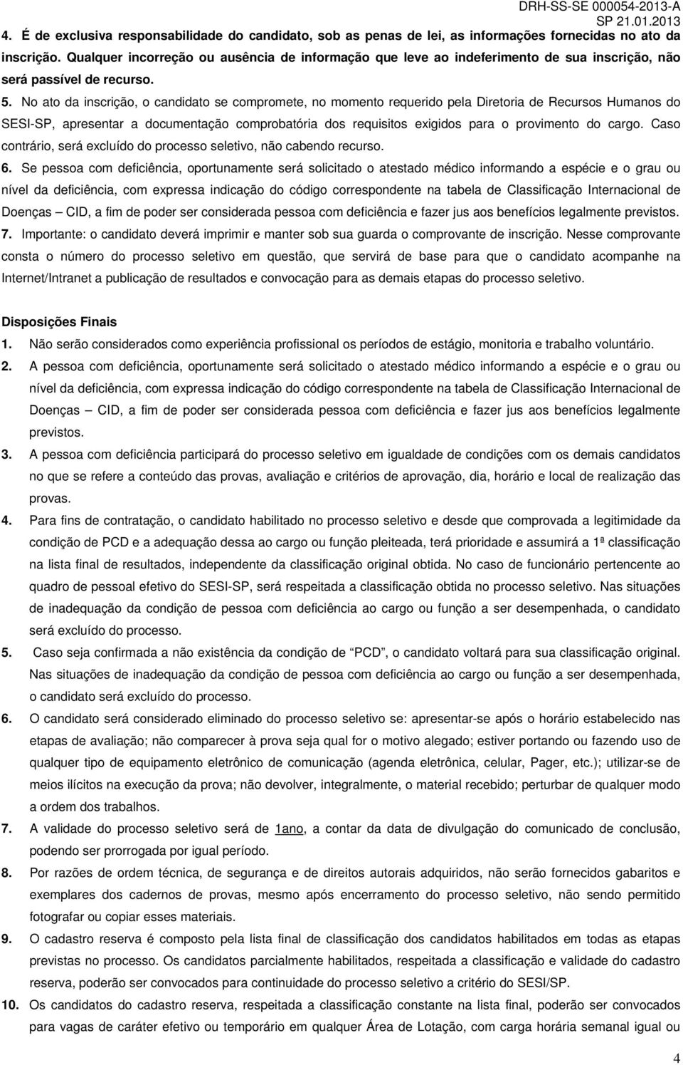 No ato da inscrição, o candidato se compromete, no momento requerido pela Diretoria de Recursos Humanos do SESI-SP, apresentar a documentação comprobatória dos requisitos exigidos para o provimento