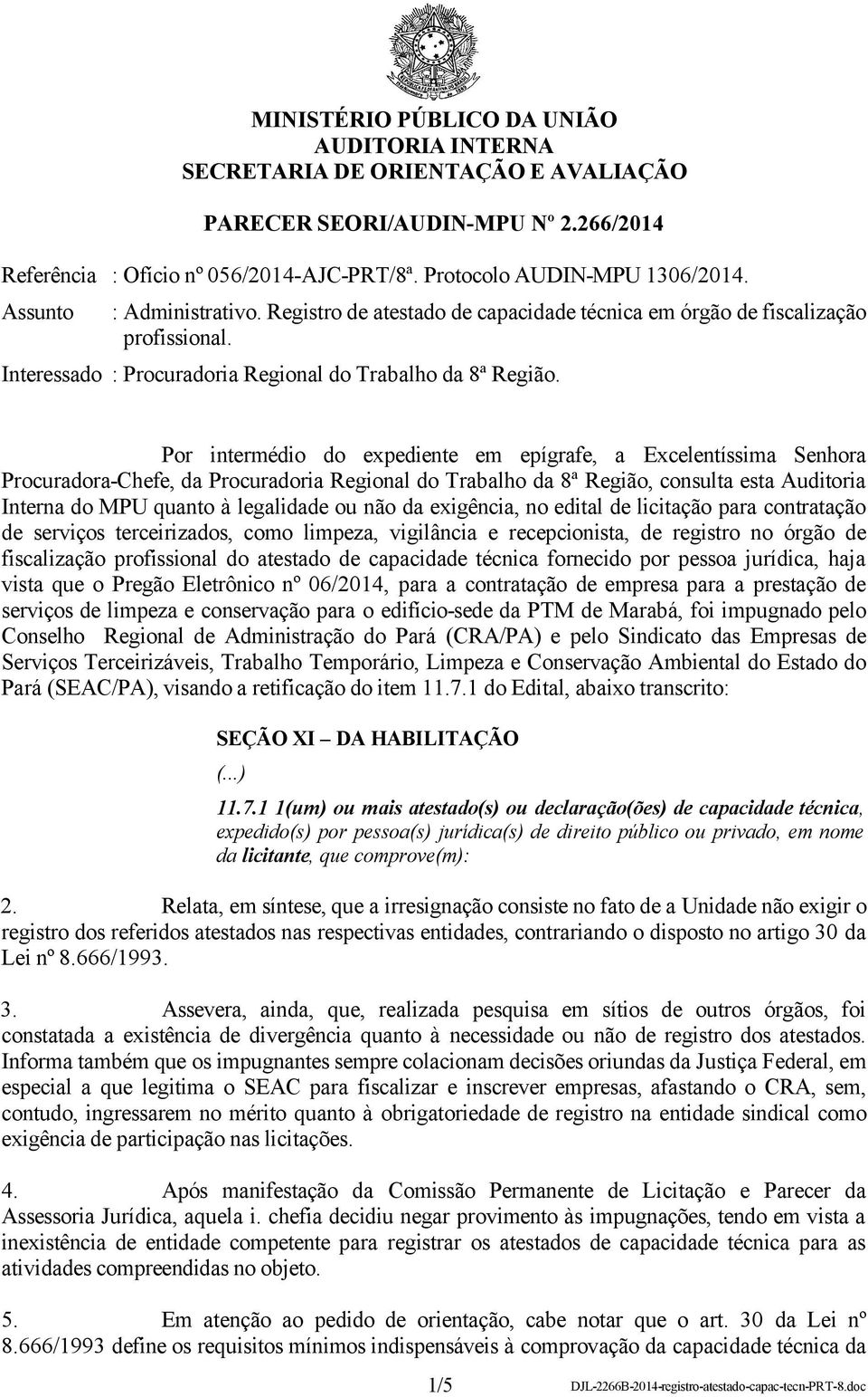 Por intermédio do expediente em epígrafe, a Excelentíssima Senhora Procuradora-Chefe, da Procuradoria Regional do Trabalho da 8ª Região, consulta esta Auditoria Interna do MPU quanto à legalidade ou