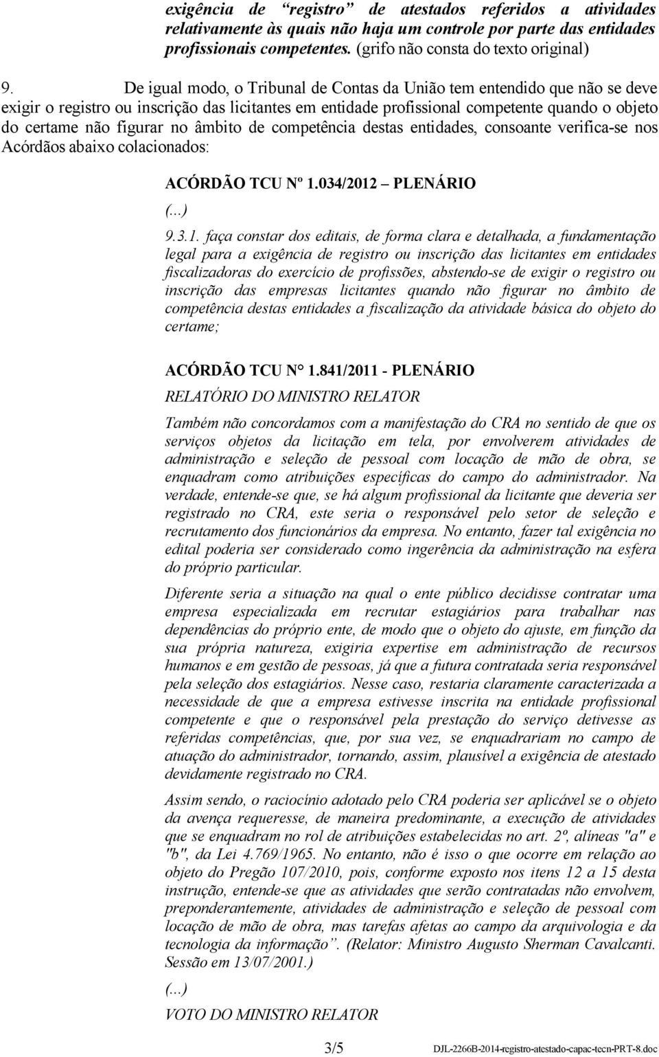 âmbito de competência destas entidades, consoante verifica-se nos Acórdãos abaixo colacionados: ACÓRDÃO TCU Nº 1.