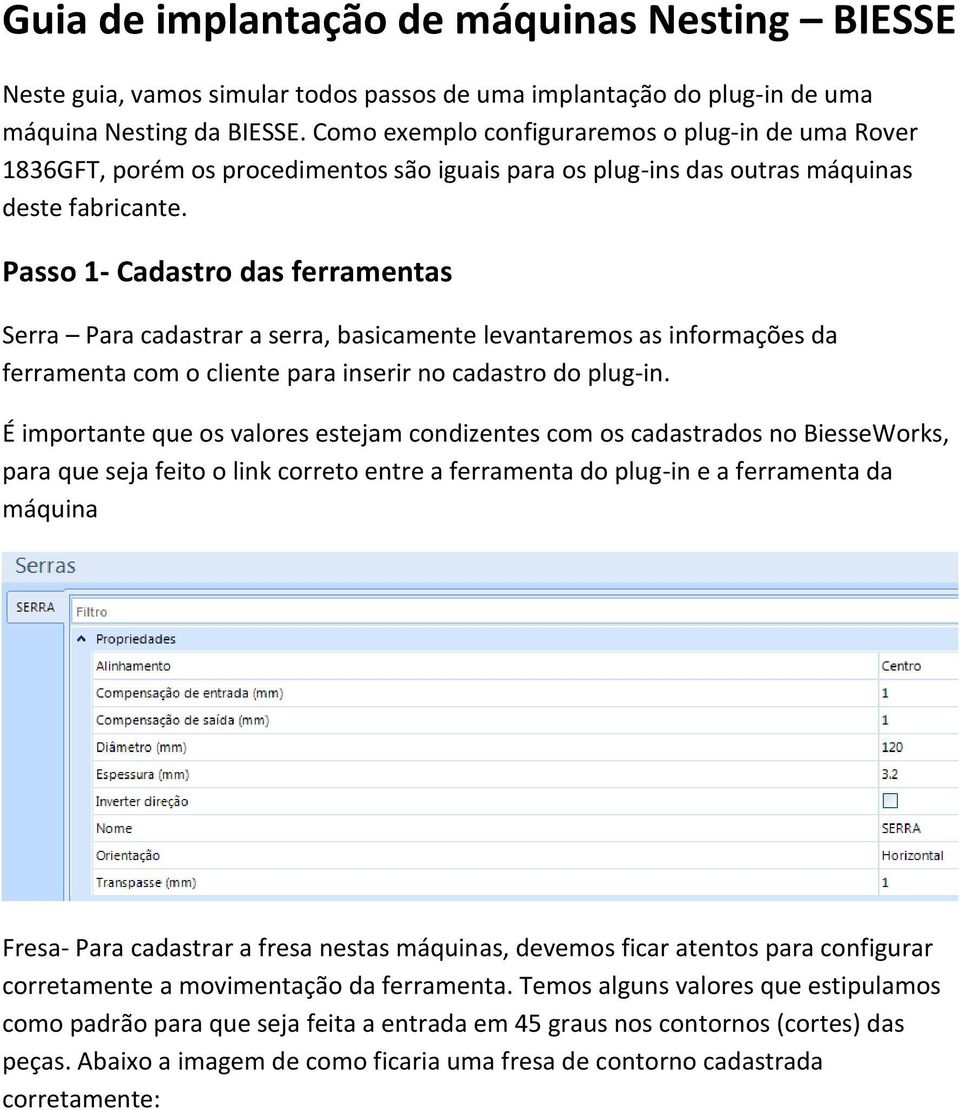 Passo 1- Cadastro das ferramentas Serra Para cadastrar a serra, basicamente levantaremos as informações da ferramenta com o cliente para inserir no cadastro do plug-in.