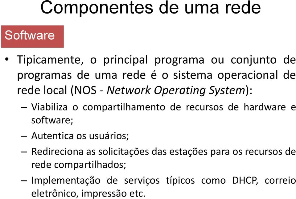 recursos de hardware e software; Autentica os usuários; Redireciona as solicitações das estações para os