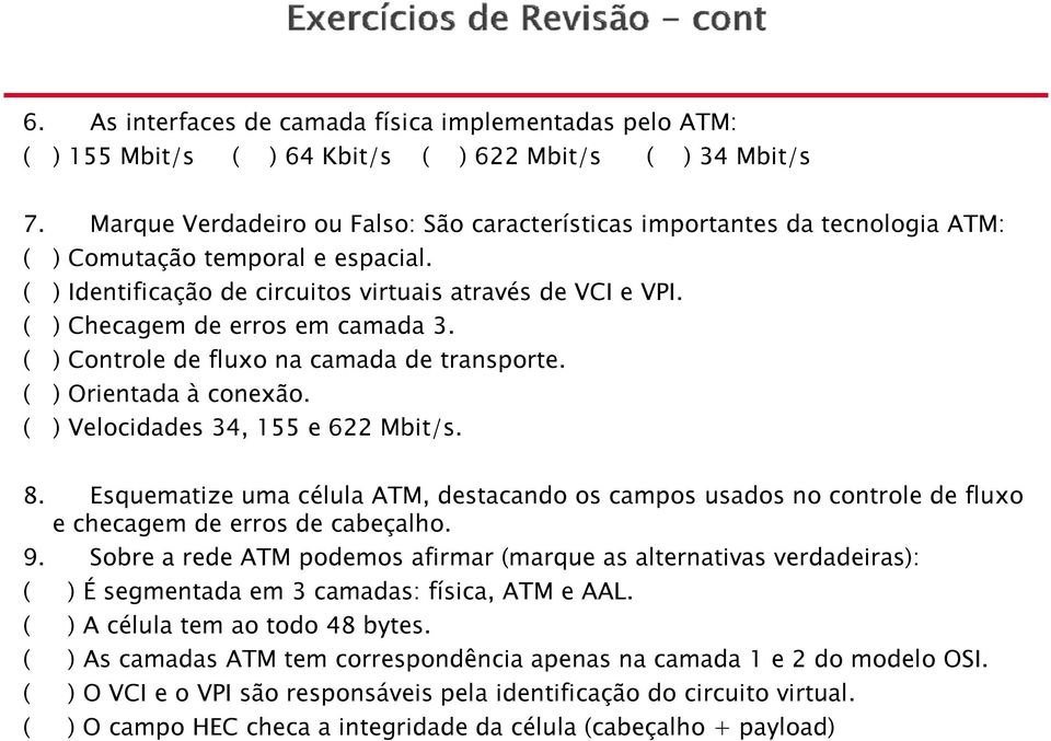 ( ) Checagem de erros em camada 3. ( )C Controle de fluxo na camada de transporte. ( ) Orientada à conexão. ( ) Velocidades 34, 155 e 622 Mbit/s. 8.