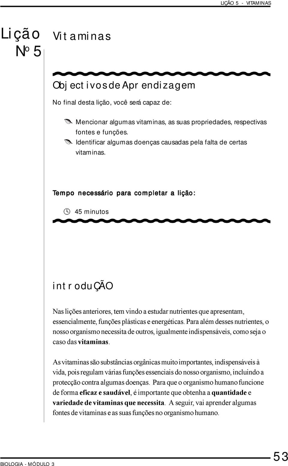 Tem empo necessário para a comple pletar a lição: 45 minutos introdução Nas lições anteriores, tem vindo a estudar nutrientes que apresentam, essencialmente, funções plásticas e energéticas.