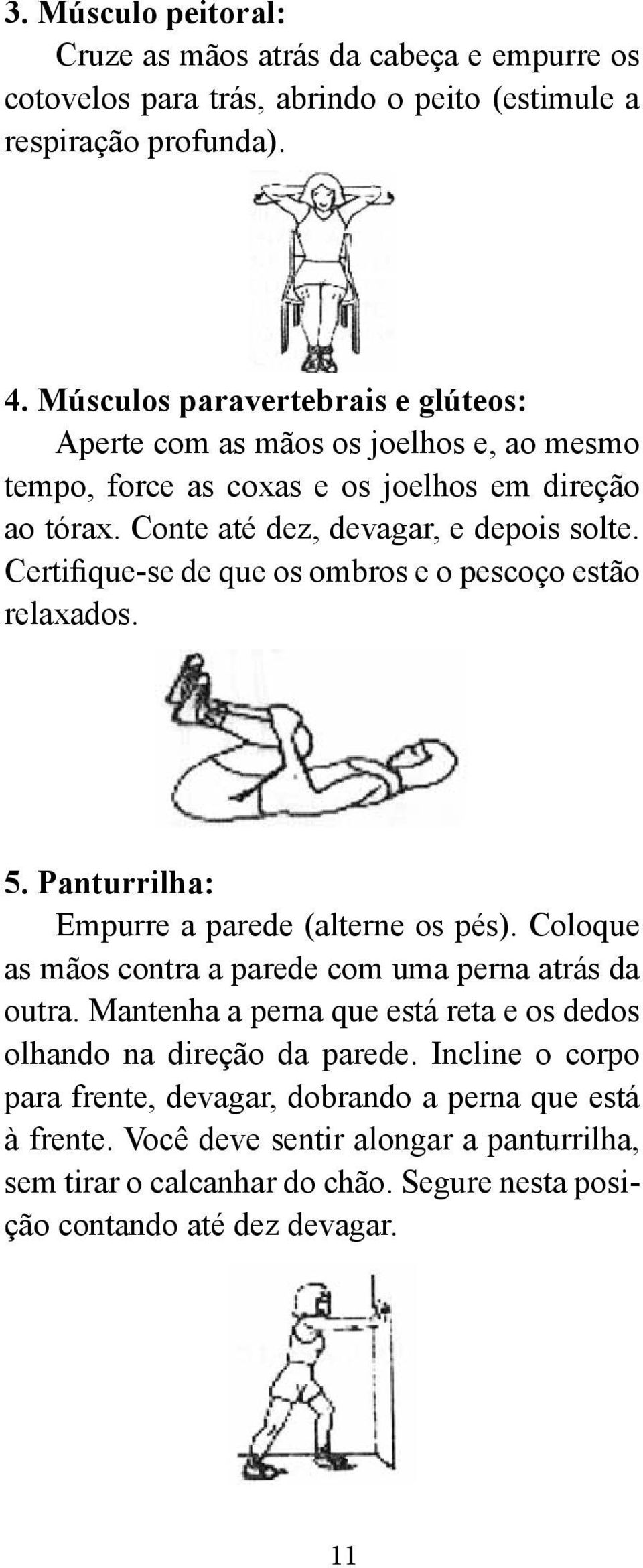 Certifique-se de que os ombros e o pescoço estão relaxados. 5. Panturrilha: Empurre a parede (alterne os pés). Coloque as mãos contra a parede com uma perna atrás da outra.