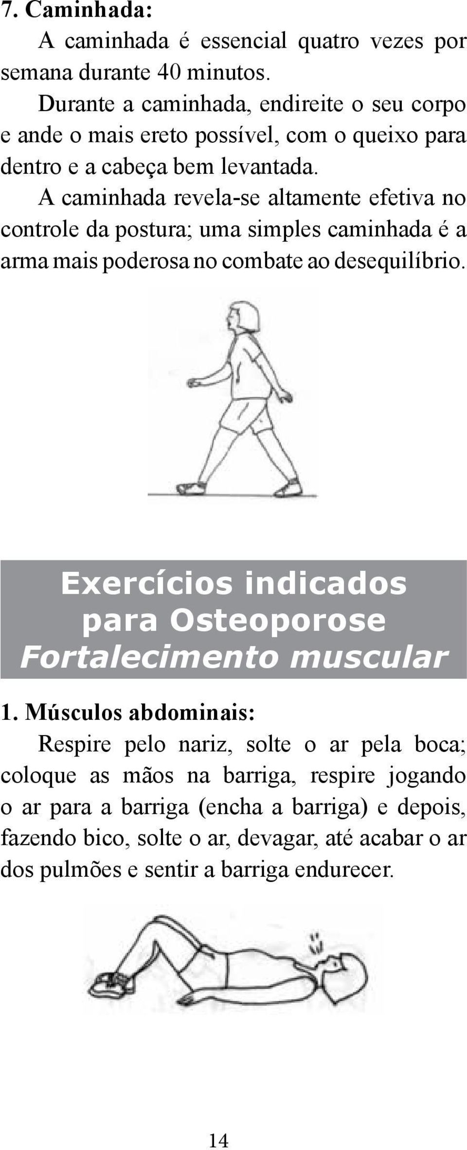 A caminhada revela-se altamente efetiva no controle da postura; uma simples caminhada é a arma mais poderosa no combate ao desequilíbrio.
