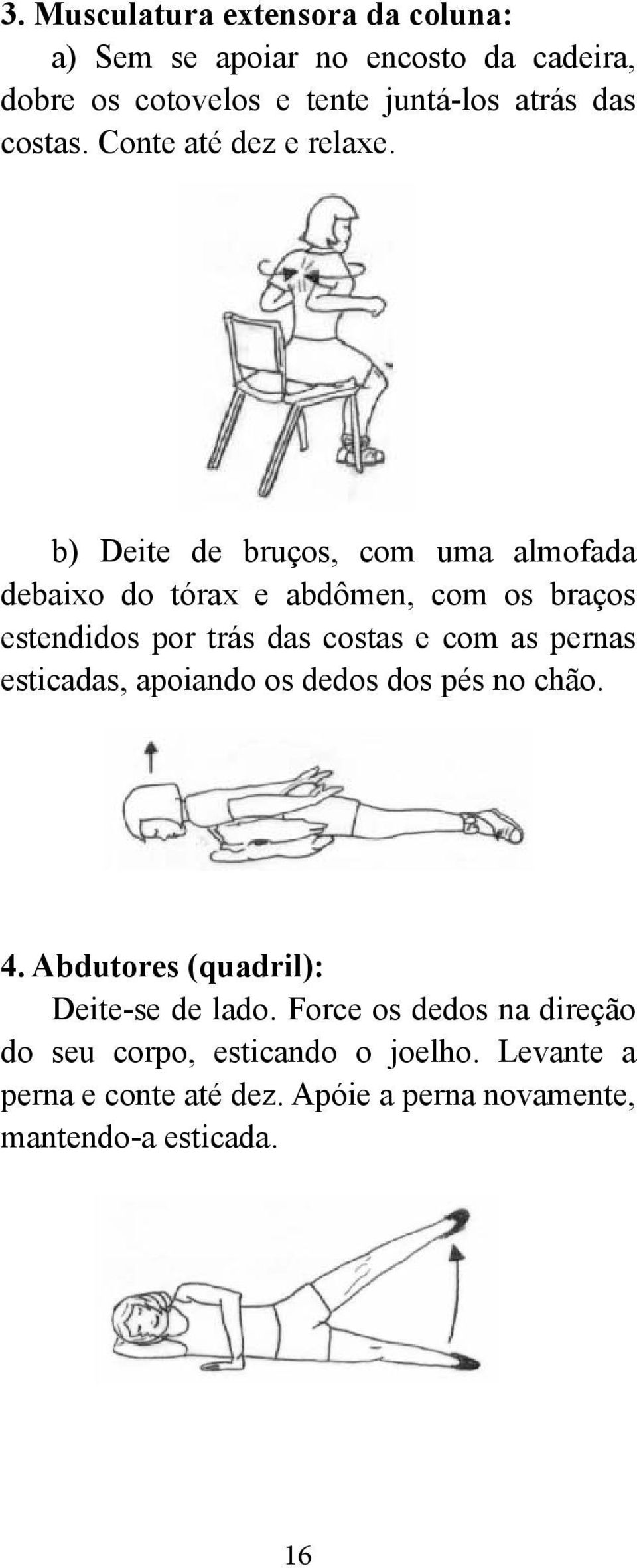 b) Deite de bruços, com uma almofada debaixo do tórax e abdômen, com os braços estendidos por trás das costas e com as pernas