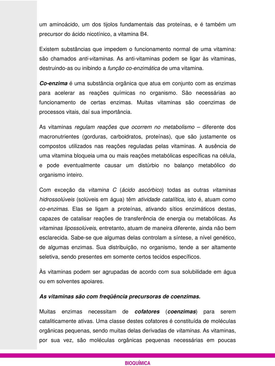 As anti-vitaminas podem se ligar às vitaminas, destruindo-as ou inibindo a função co-enzimática de uma vitamina.