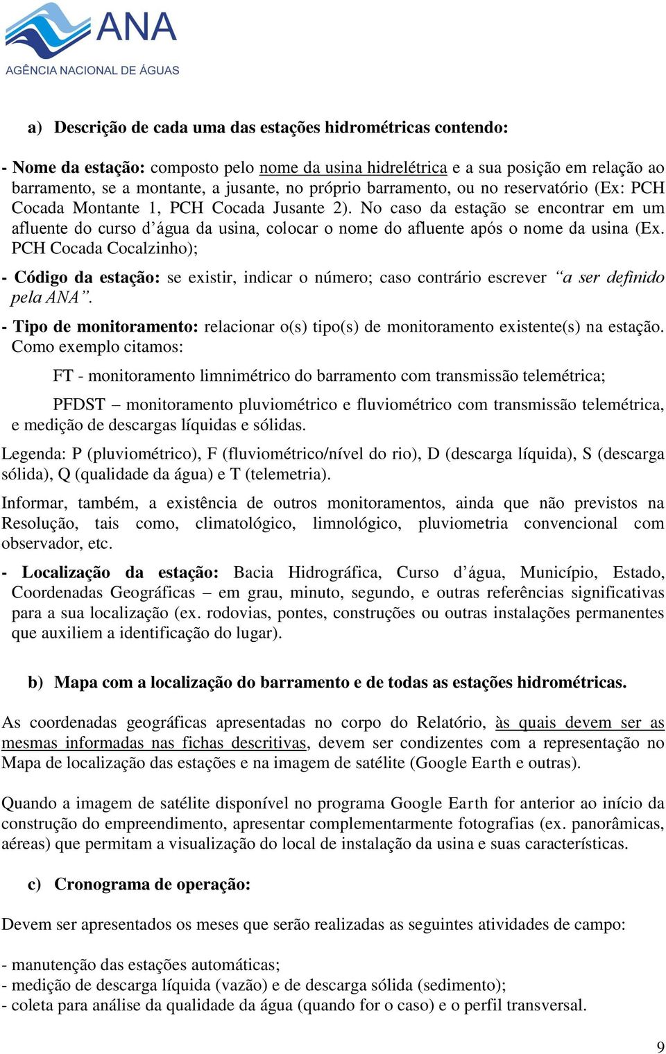 No caso da estação se encontrar em um afluente do curso d água da usina, colocar o nome do afluente após o nome da usina (Ex.