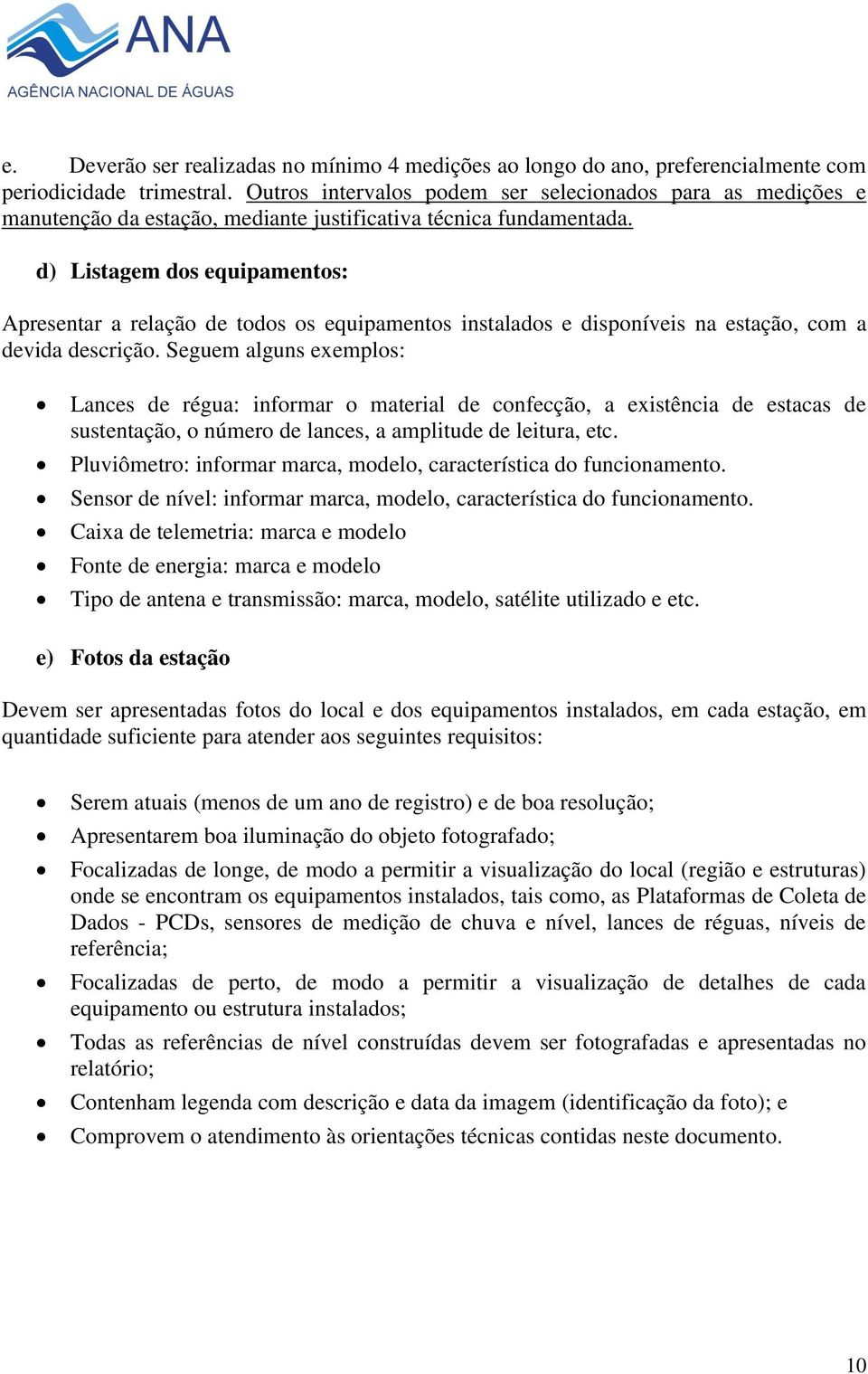 d) Listagem dos equipamentos: Apresentar a relação de todos os equipamentos instalados e disponíveis na estação, com a devida descrição.