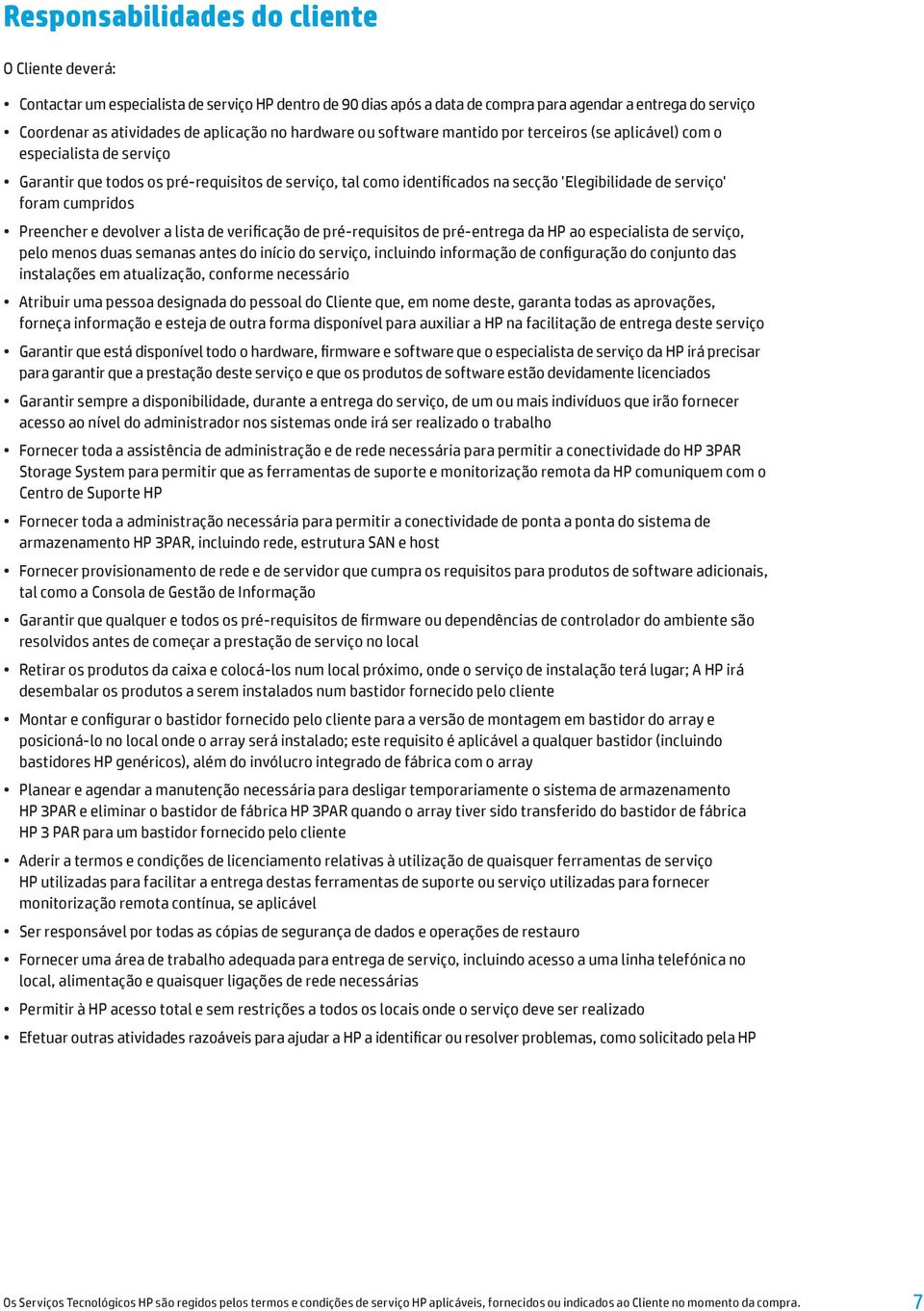 foram cumpridos Preencher e devolver a lista de verificação de pré-requisitos de pré-entrega da HP ao especialista de serviço, pelo menos duas semanas antes do início do serviço, incluindo informação