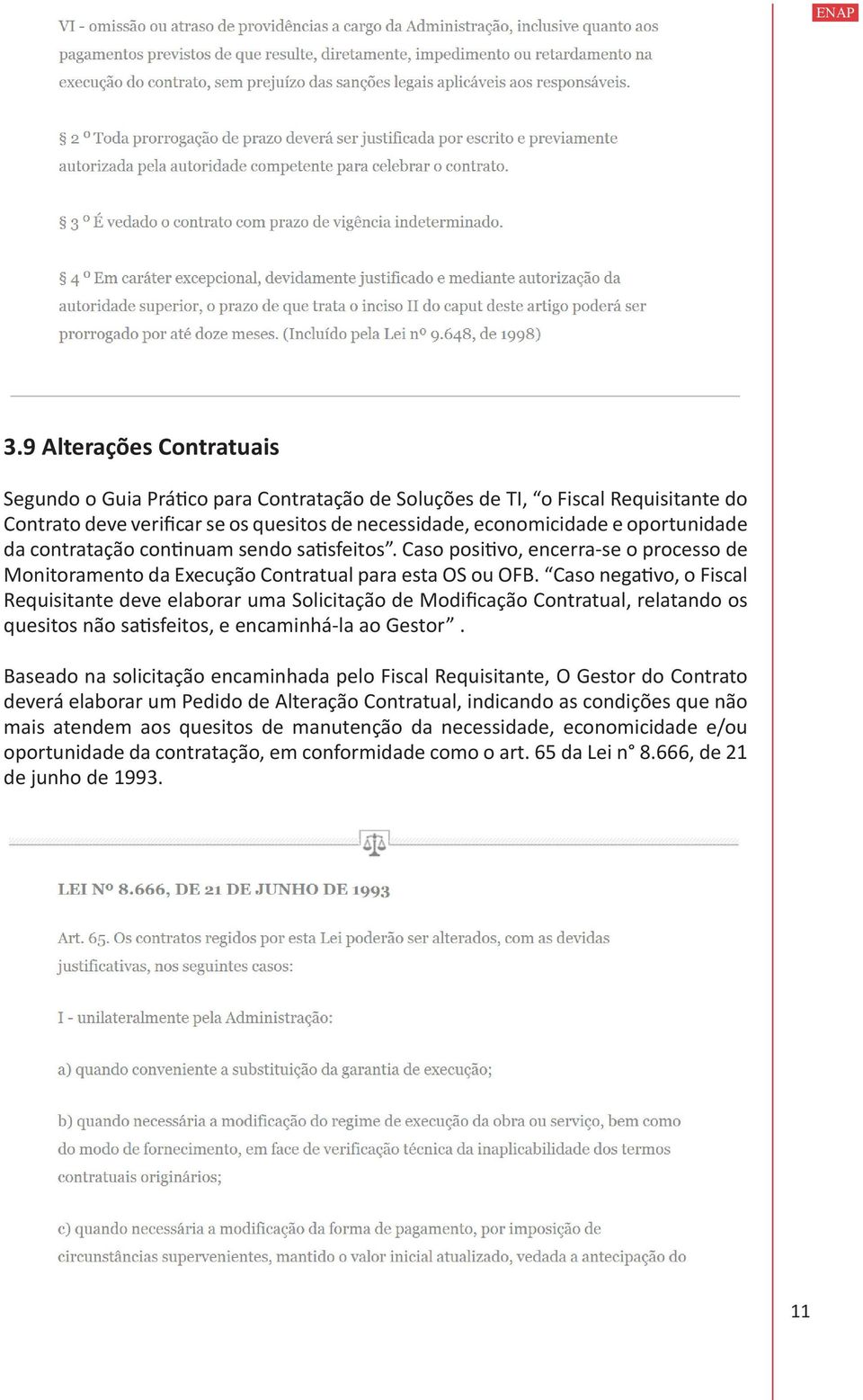 Caso negativo, o Fiscal Requisitante deve elaborar uma Solicitação de Modificação Contratual, relatando os quesitos não satisfeitos, e encaminhá-la ao Gestor.