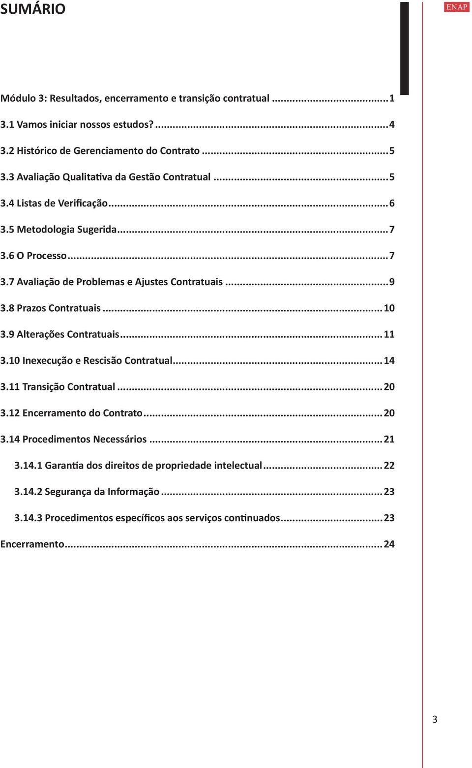 8 Prazos Contratuais...10 3.9 Alterações Contratuais...11 3.10 Inexecução e Rescisão Contratual...14 3.11 Transição Contratual...20 3.12 Encerramento do Contrato...20 3.14 Procedimentos Necessários.