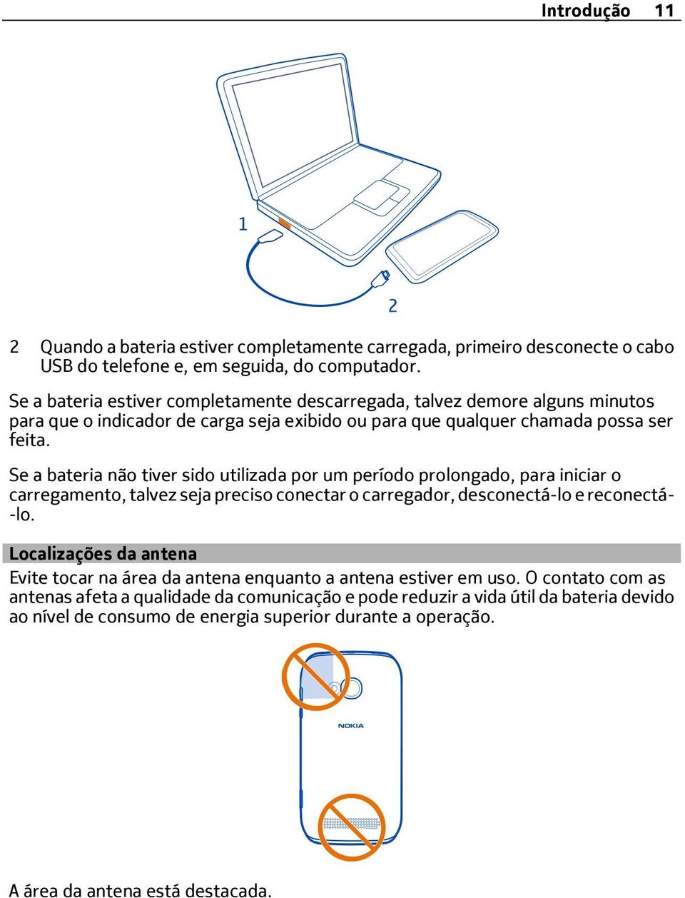 Se a bateria não tiver sido utilizada por um período prolongado, para iniciar o carregamento, talvez seja preciso conectar o carregador, desconectá-lo e reconectá- -lo.