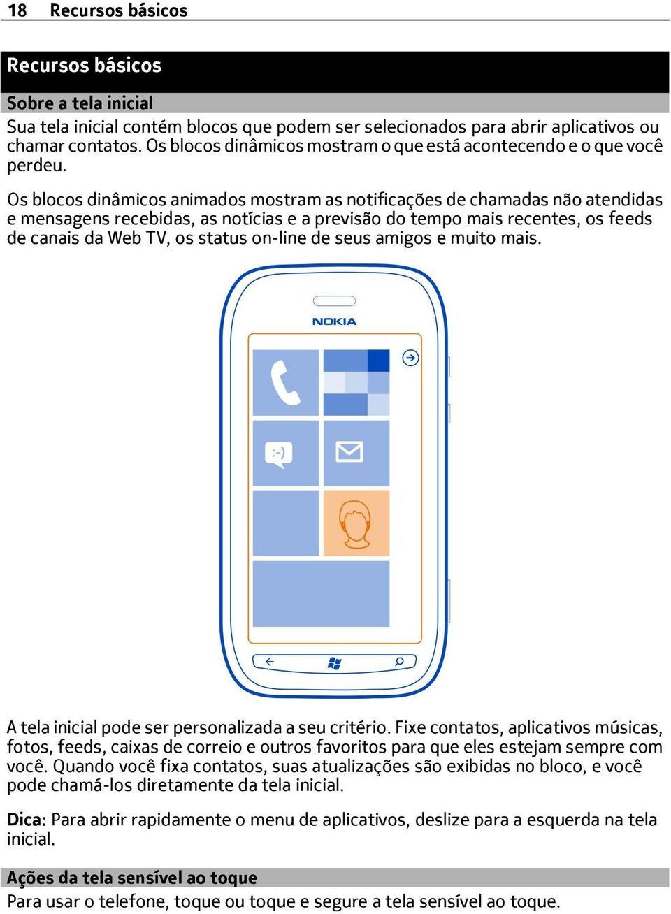 Os blocos dinâmicos animados mostram as notificações de chamadas não atendidas e mensagens recebidas, as notícias e a previsão do tempo mais recentes, os feeds de canais da Web TV, os status on-line