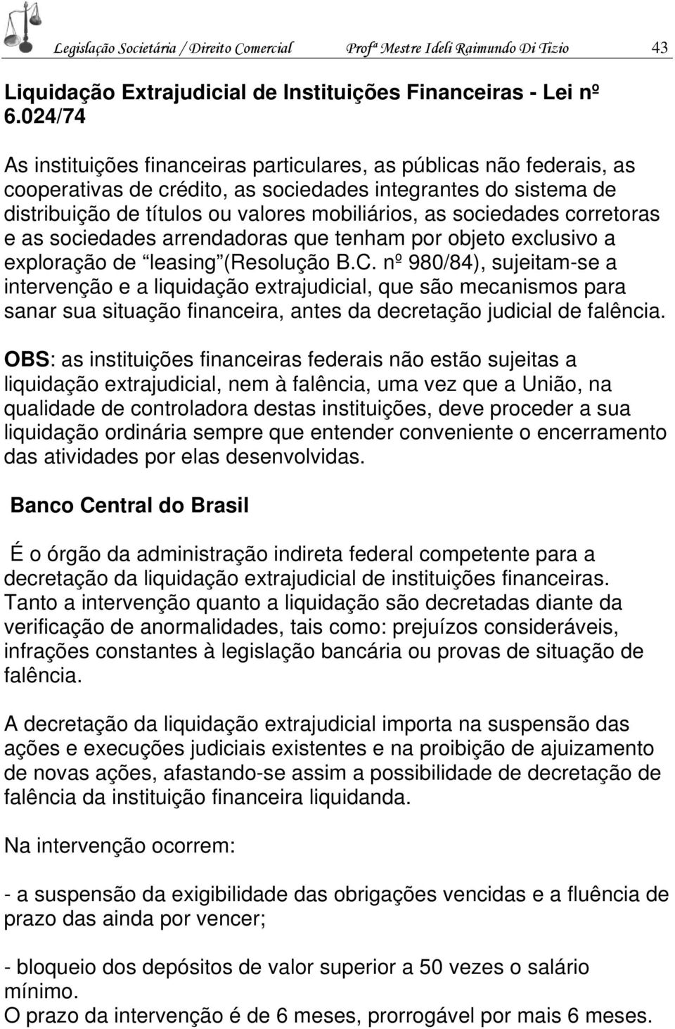 sociedades corretoras e as sociedades arrendadoras que tenham por objeto exclusivo a exploração de leasing (Resolução B.C.