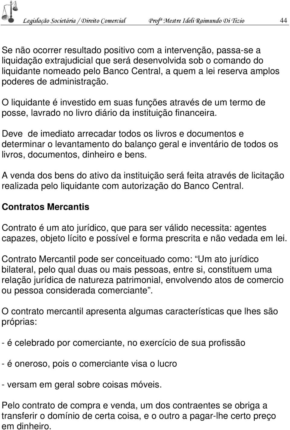 O liquidante é investido em suas funções através de um termo de posse, lavrado no livro diário da instituição financeira.