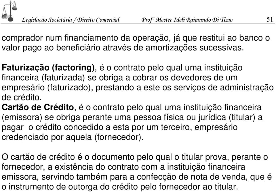 Faturização (factoring), é o contrato pelo qual uma instituição financeira (faturizada) se obriga a cobrar os devedores de um empresário (faturizado), prestando a este os serviços de administração de