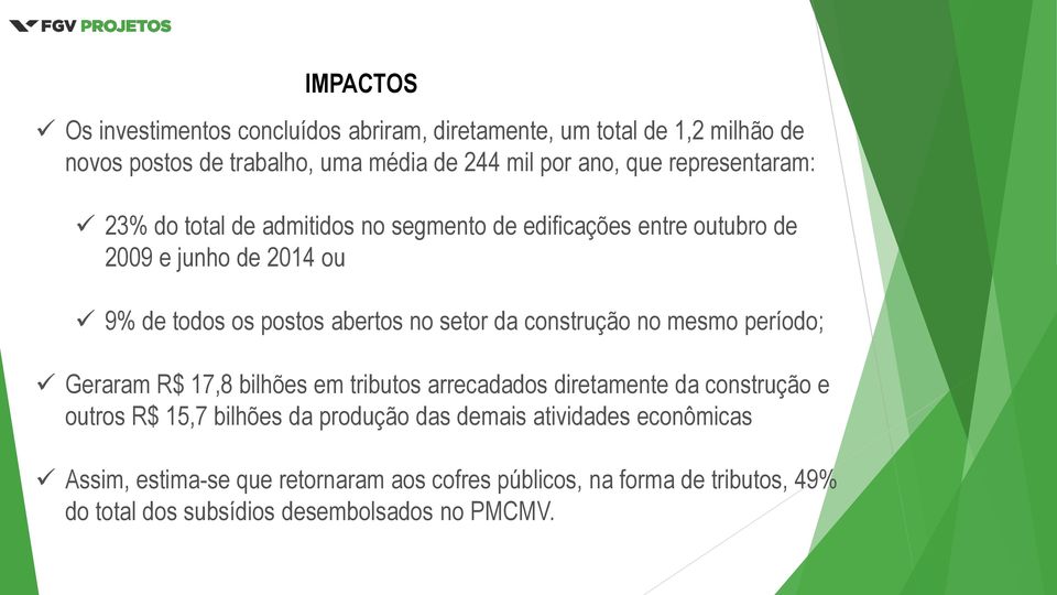 da construção no mesmo período; Geraram R$ 17,8 bilhões em tributos arrecadados diretamente da construção e outros R$ 15,7 bilhões da produção das