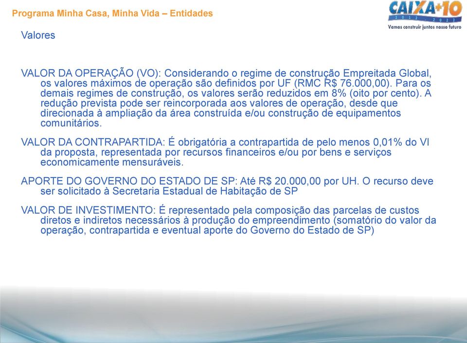 A redução prevista pode ser reincorporada aos valores de operação, desde que direcionada à ampliação da área construída e/ou construção de equipamentos comunitários.