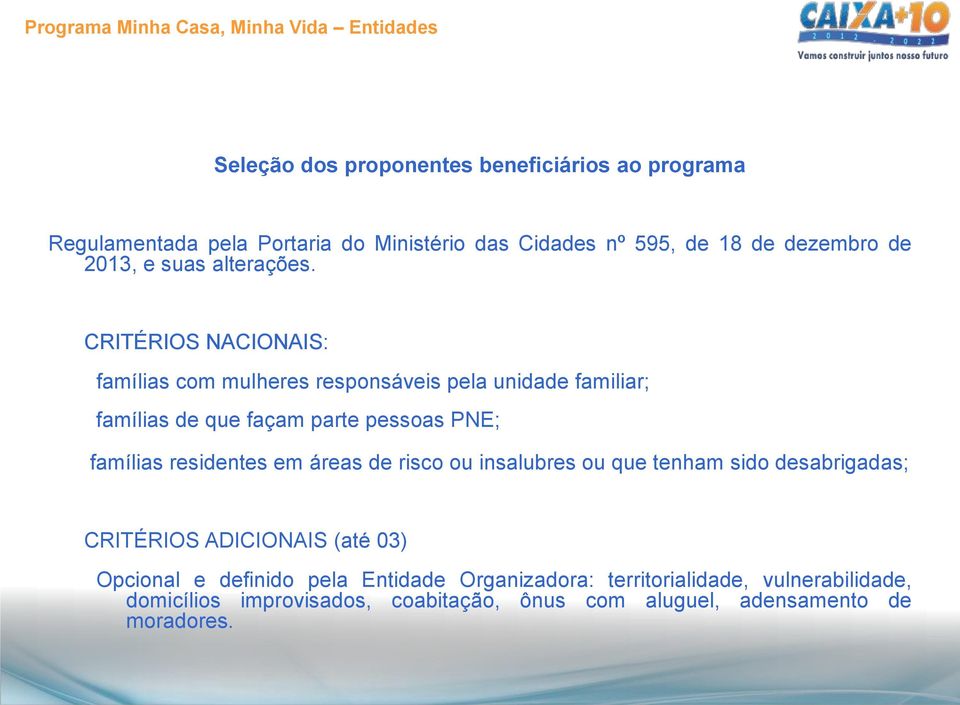 CRITÉRIOS NACIONAIS: famílias com mulheres responsáveis pela unidade familiar; famílias de que façam parte pessoas PNE; famílias