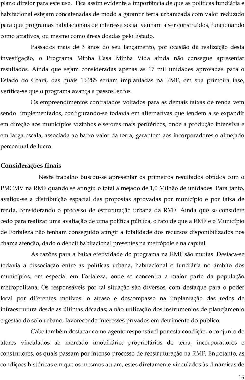 interesse social venham a ser construídos, funcionando como atrativos, ou mesmo como áreas doadas pelo Estado.