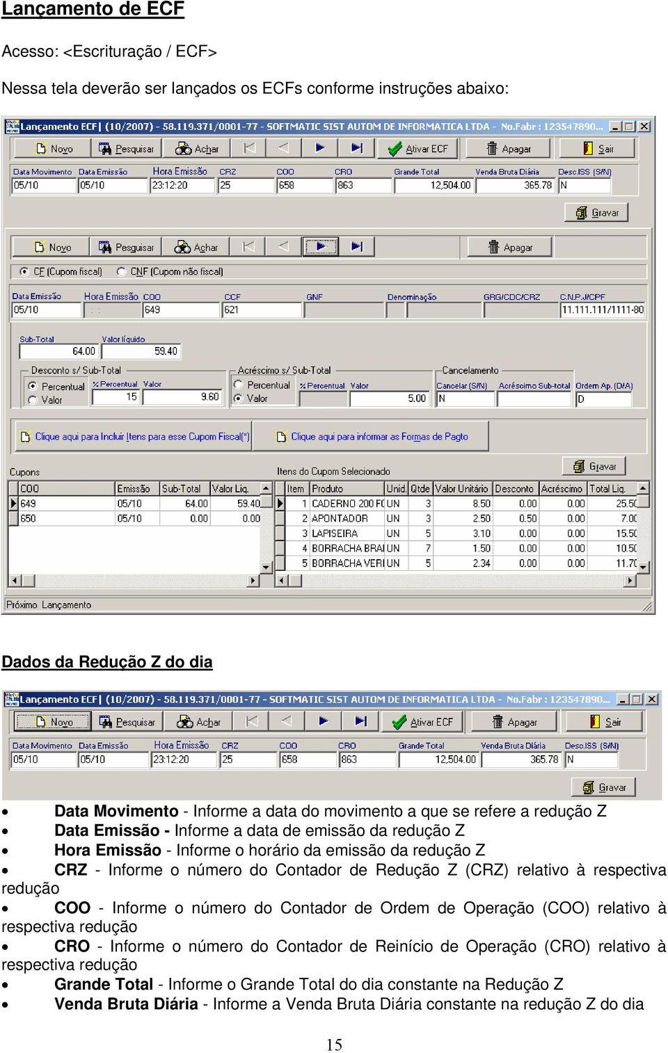 (CRZ) relativo à respectiva redução COO - Informe o número do Contador de Ordem de Operação (COO) relativo à respectiva redução CRO - Informe o número do Contador de Reinício de Operação