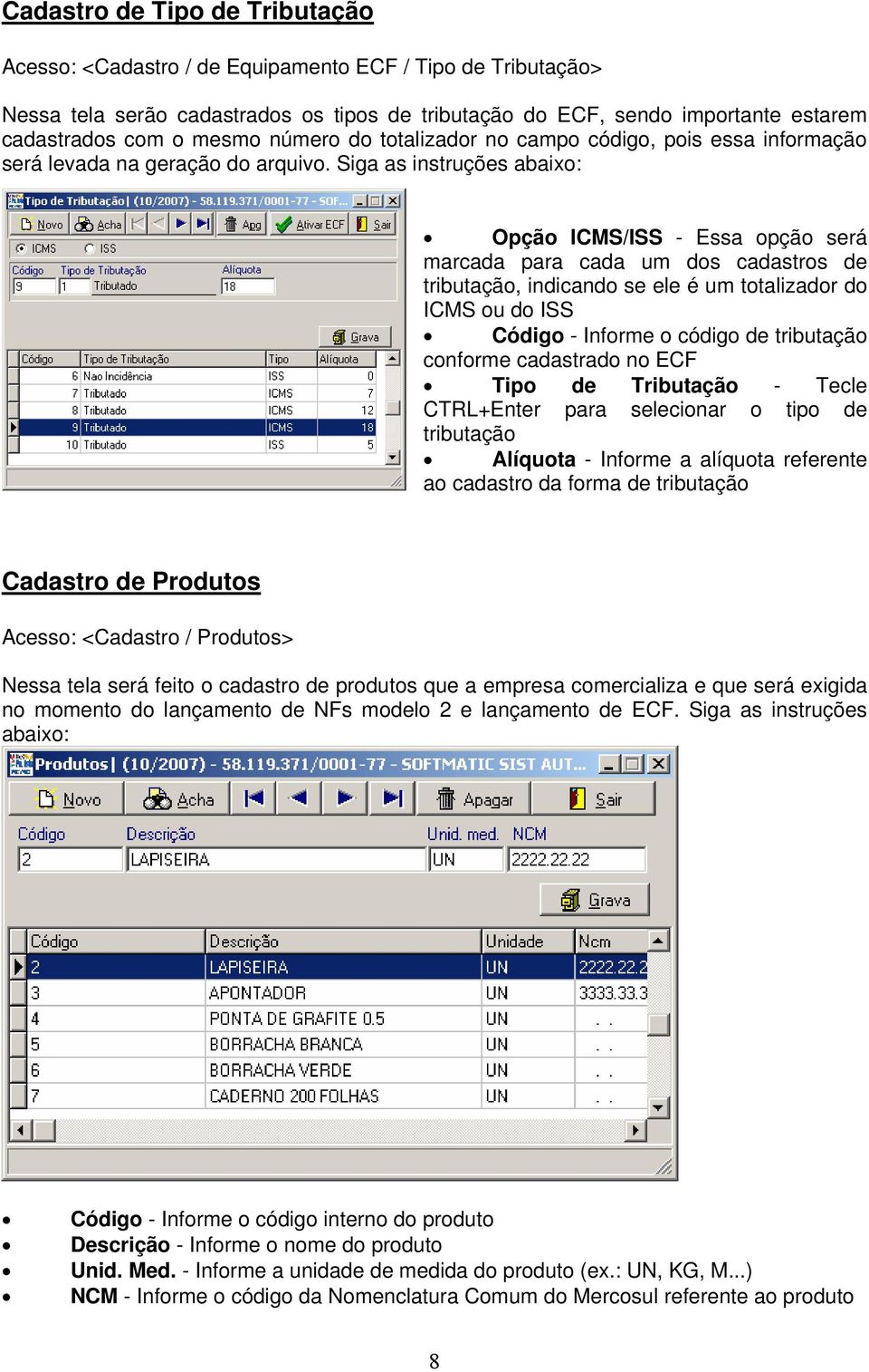 Siga as instruções abaixo: Opção ICMS/ISS - Essa opção será marcada para cada um dos cadastros de tributação, indicando se ele é um totalizador do ICMS ou do ISS Código - Informe o código de