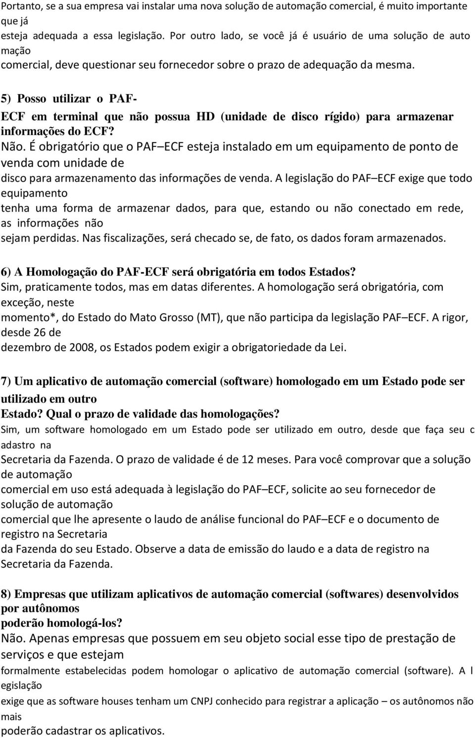 5) Posso utilizar o PAF- ECF em terminal que não possua HD (unidade de disco rígido) para armazenar informações do ECF? Não.