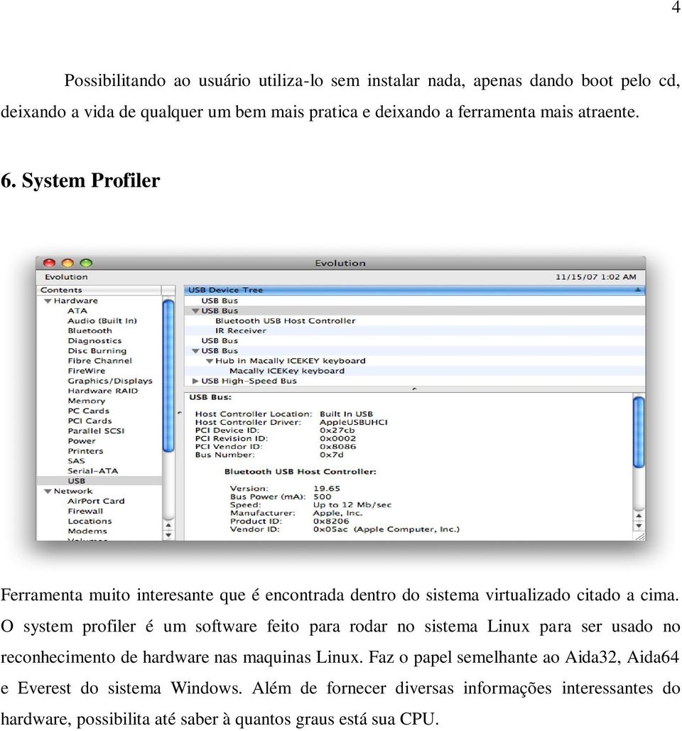 O system profiler é um software feito para rodar no sistema Linux para ser usado no reconhecimento de hardware nas maquinas Linux.