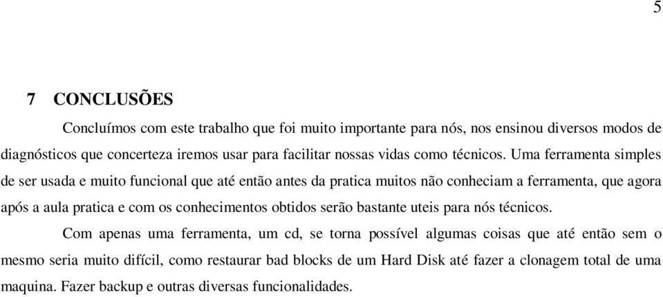 Uma ferramenta simples de ser usada e muito funcional que até então antes da pratica muitos não conheciam a ferramenta, que agora após a aula pratica e com os