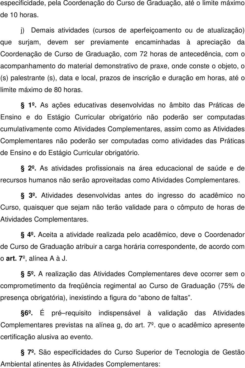 o acompanhamento do material demonstrativo de praxe, onde conste o objeto, o (s) palestrante (s), data e local, prazos de inscrição e duração em horas, até o limite máximo de 80 horas. 1º.