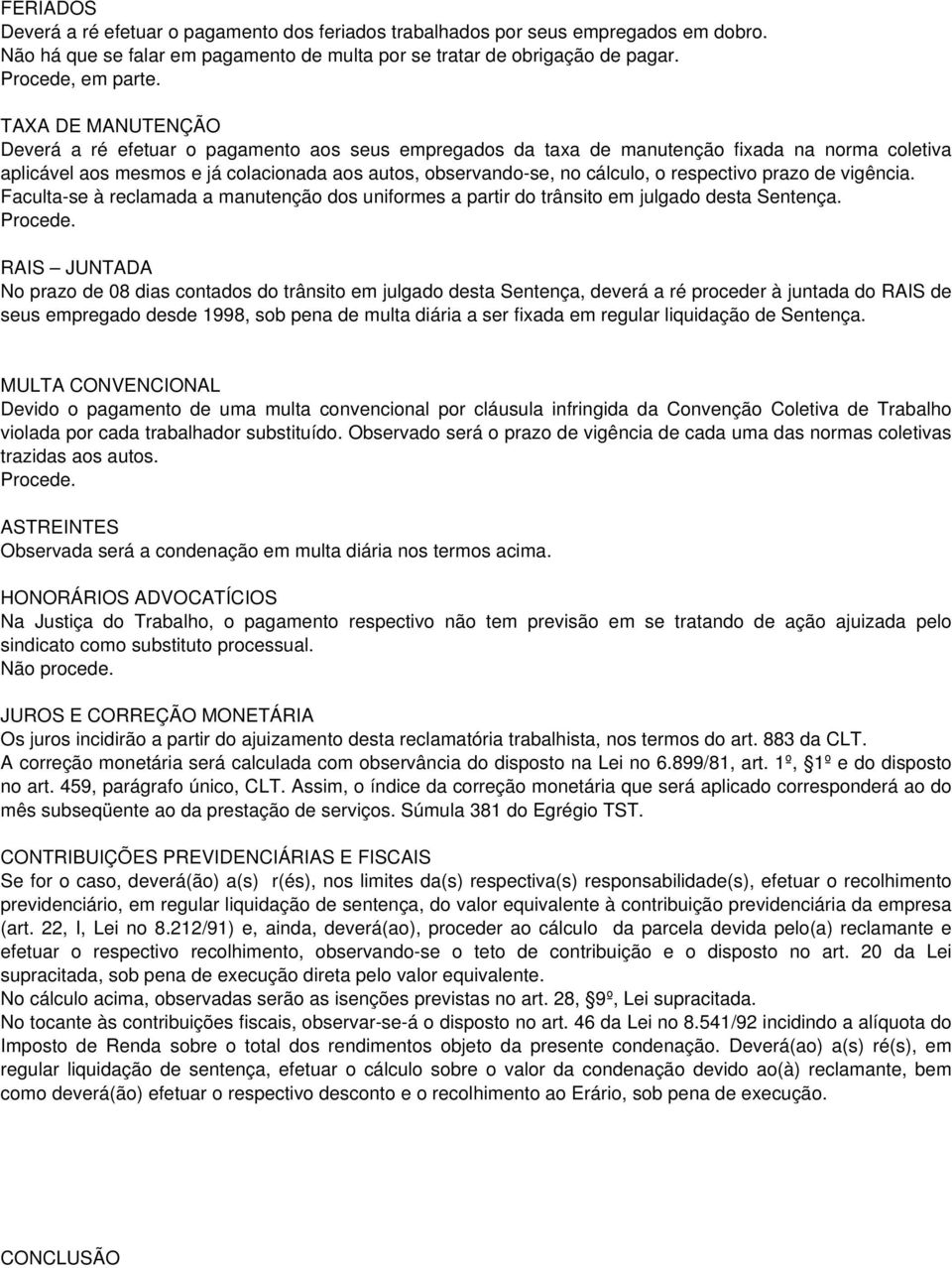 respectivo prazo de vigência. Faculta-se à reclamada a manutenção dos uniformes a partir do trânsito em julgado desta Sentença.