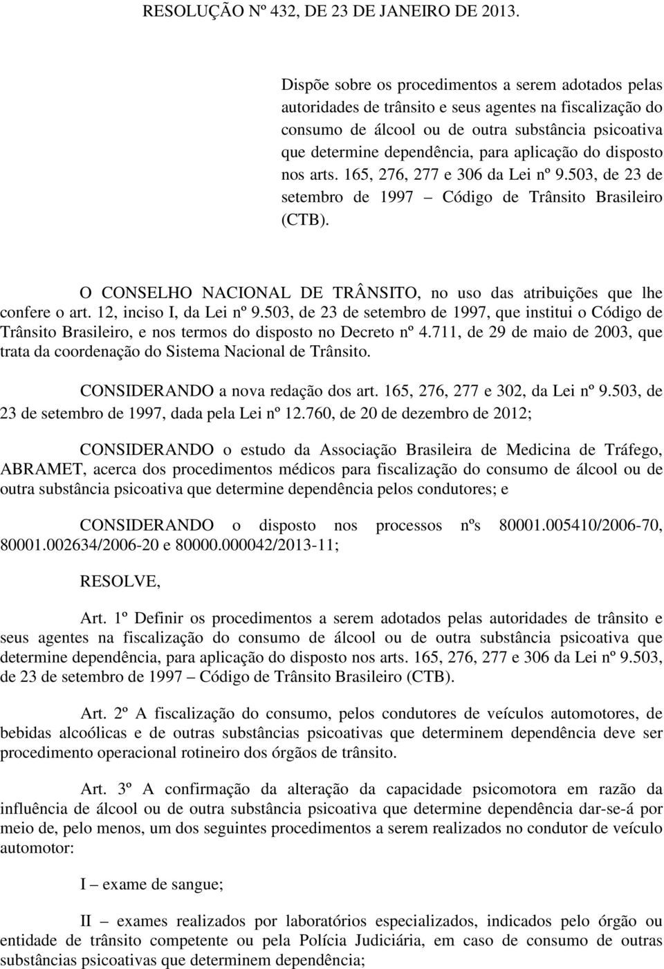 aplicação do disposto nos arts. 165, 276, 277 e 306 da Lei nº 9.503, de 23 de setembro de 1997 Código de Trânsito Brasileiro (CTB).