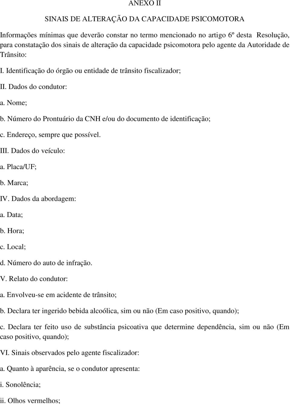 Número do Prontuário da CNH e/ou do documento de identificação; c. Endereço, sempre que possível. III. Dados do veículo: a. Placa/UF; b. Marca; IV. Dados da abordagem: a. Data; b. Hora; c. Local; d.