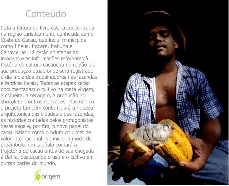 locais. Todas as etapas serão documentadas: o cultivo na mata virgem, a colheita, a secagem, a produção do chocolate e outros derivados.