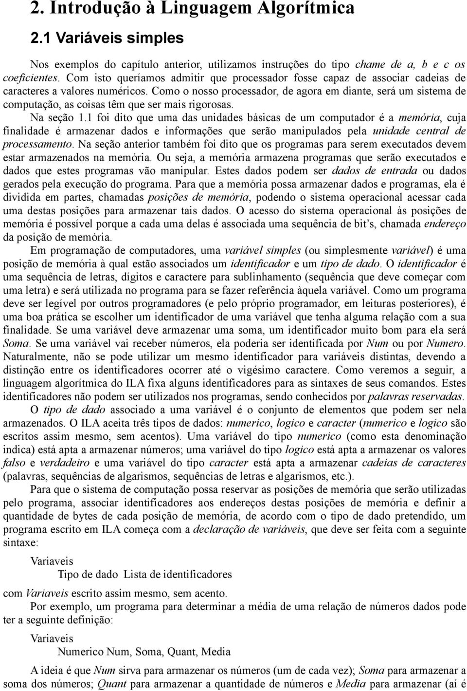 Como o nosso processador, de agora em diante, será um sistema de computação, as coisas têm que ser mais rigorosas. Na seção 1.