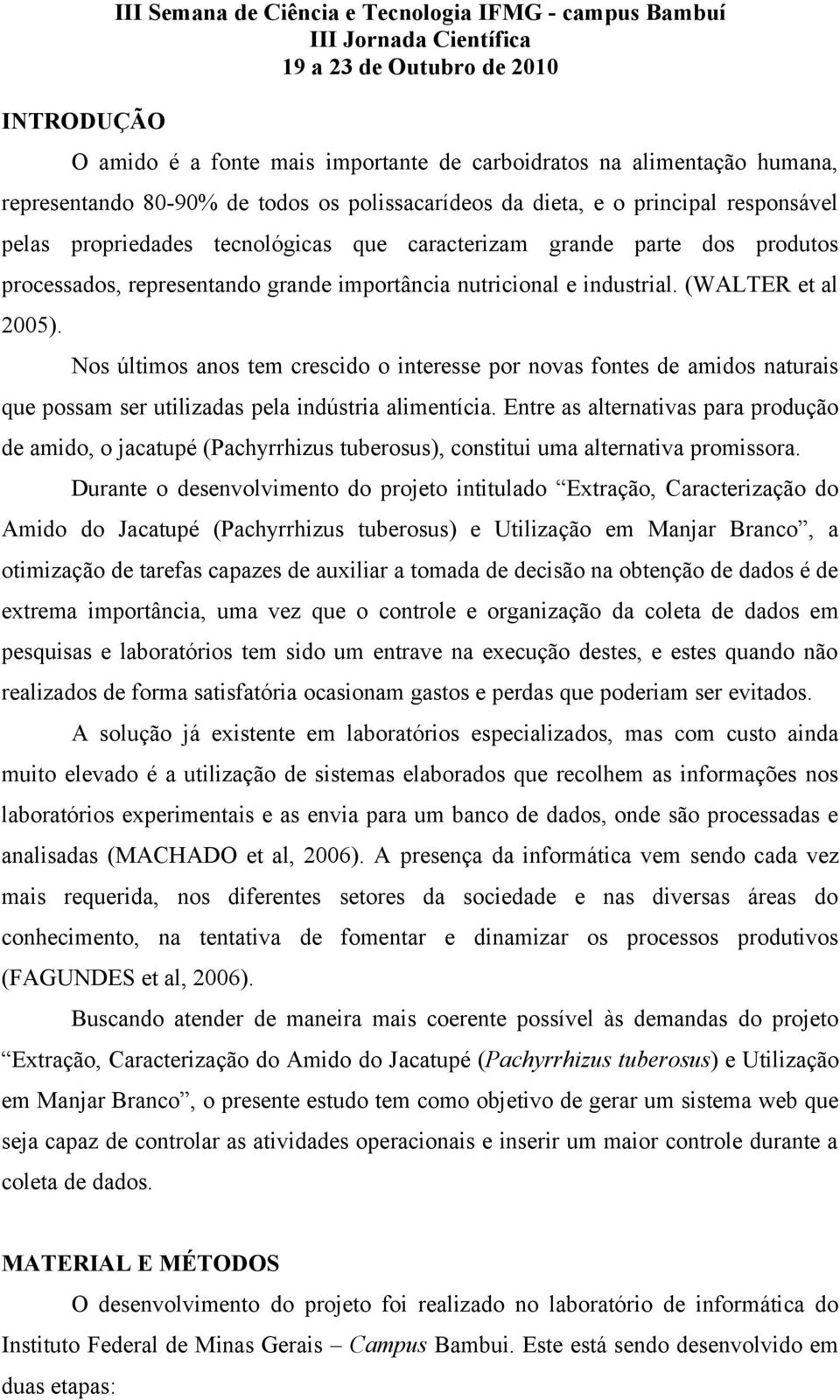 Nos últimos anos tem crescido o interesse por novas fontes de amidos naturais que possam ser utilizadas pela indústria alimentícia.