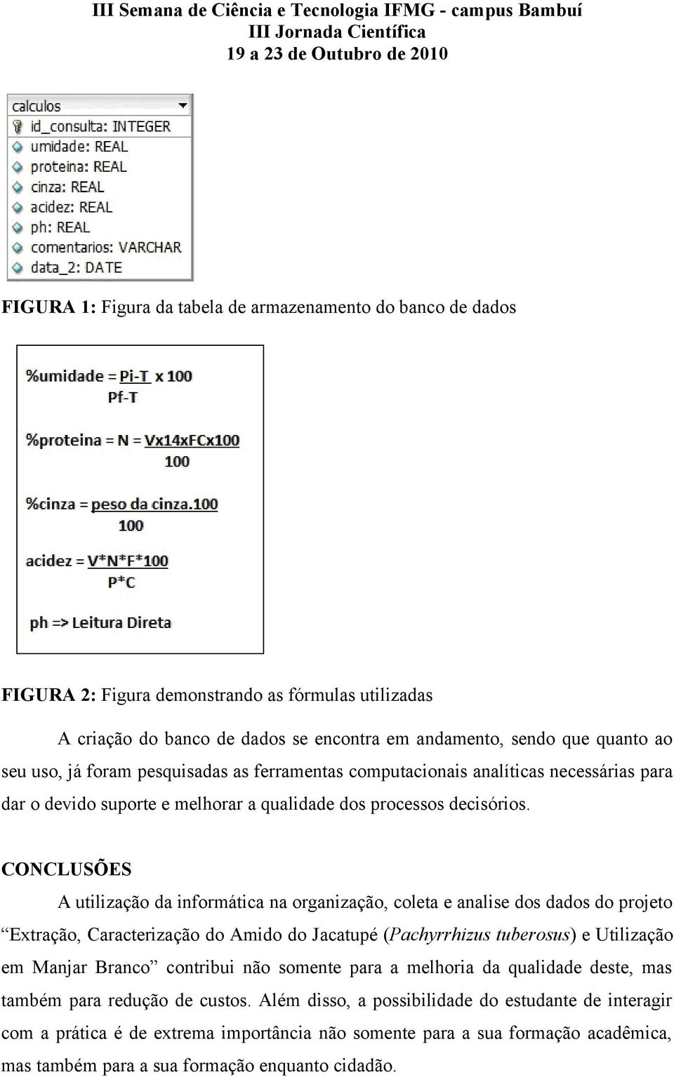 CONCLUSÕES A utilização da informática na organização, coleta e analise dos dados do projeto Extração, Caracterização do Amido do Jacatupé (Pachyrrhizus tuberosus) e Utilização em Manjar Branco