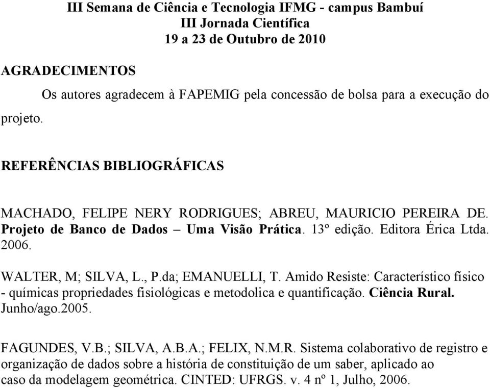 Projeto de Banco de Dados Uma Visão Prática. 13º edição. Editora Érica Ltda. 2006. WALTER, M; SILVA, L., P.da; EMANUELLI, T.