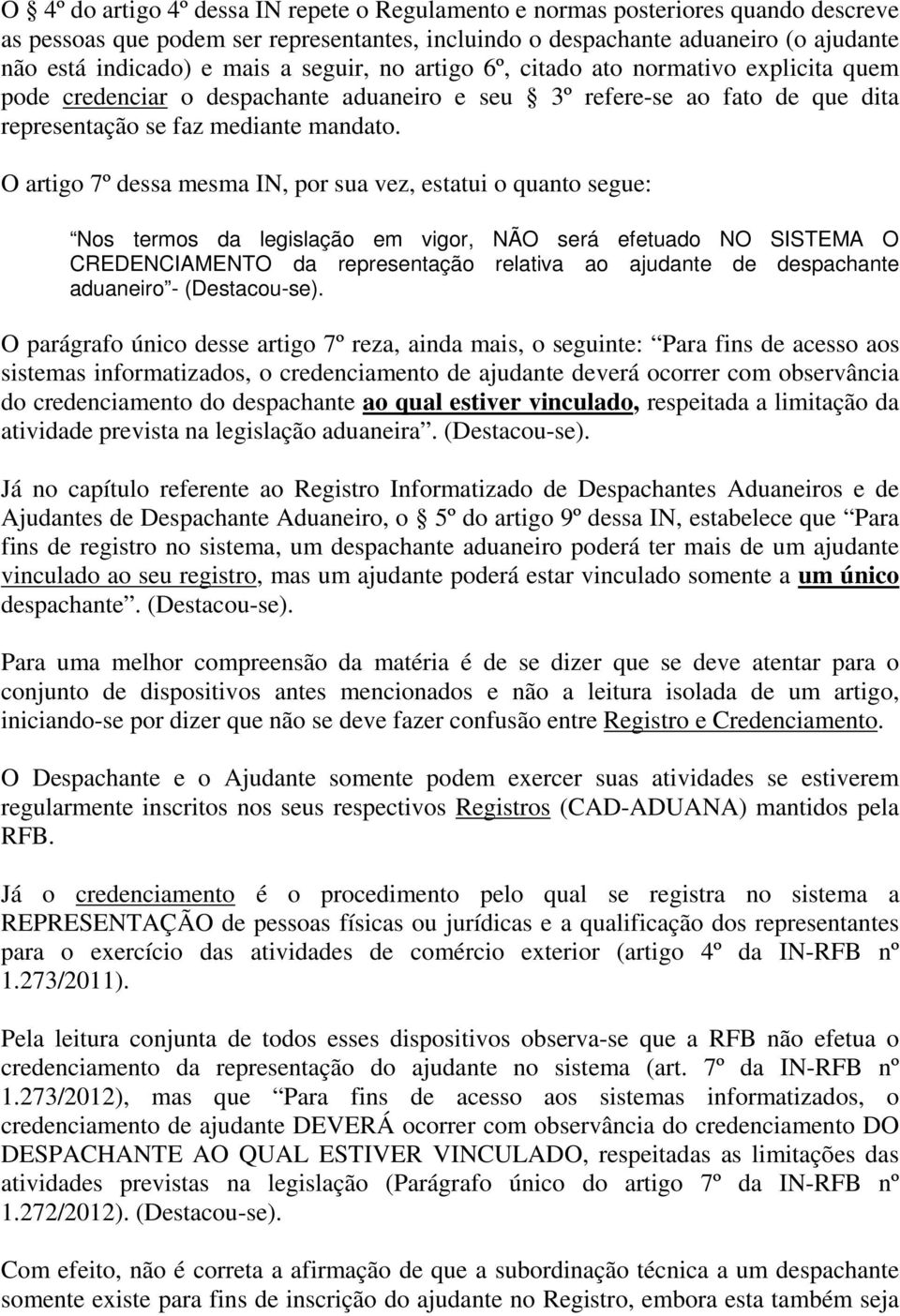 O artigo 7º dessa mesma IN, por sua vez, estatui o quanto segue: Nos termos da legislação em vigor, NÃO será efetuado NO SISTEMA O CREDENCIAMENTO da representação relativa ao ajudante de despachante