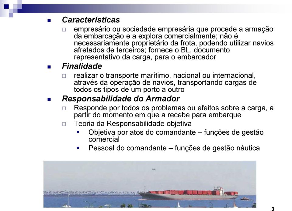 operação de navios, transportando cargas de todos os tipos de um porto a outro Responsabilidade do Armador Responde por todos os problemas ou efeitos sobre a carga, a partir do