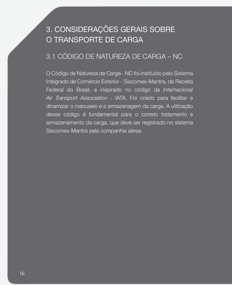 Siscomex-Mantra, da Receita Federal do Brasil, e inspirado no código da Internacional Air Transport Association - IATA.