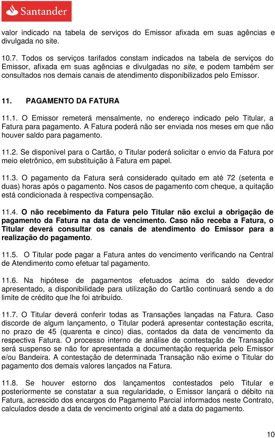 disponibilizados pelo Emissor. 11. PAGAMENTO DA FATURA 11.1. O Emissor remeterá mensalmente, no endereço indicado pelo Titular, a Fatura para pagamento.