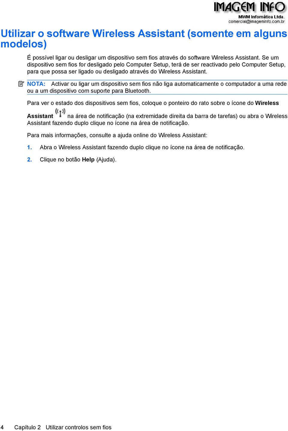 NOTA: Activar ou ligar um dispositivo sem fios não liga automaticamente o computador a uma rede ou a um dispositivo com suporte para Bluetooth.