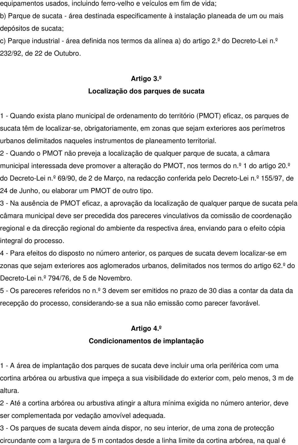 º Localização dos parques de sucata 1 - Quando exista plano municipal de ordenamento do território (PMOT) eficaz, os parques de sucata têm de localizar-se, obrigatoriamente, em zonas que sejam